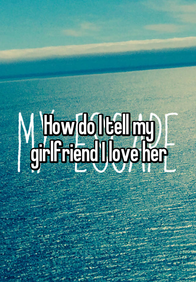 how-do-i-tell-my-girlfriend-i-love-her