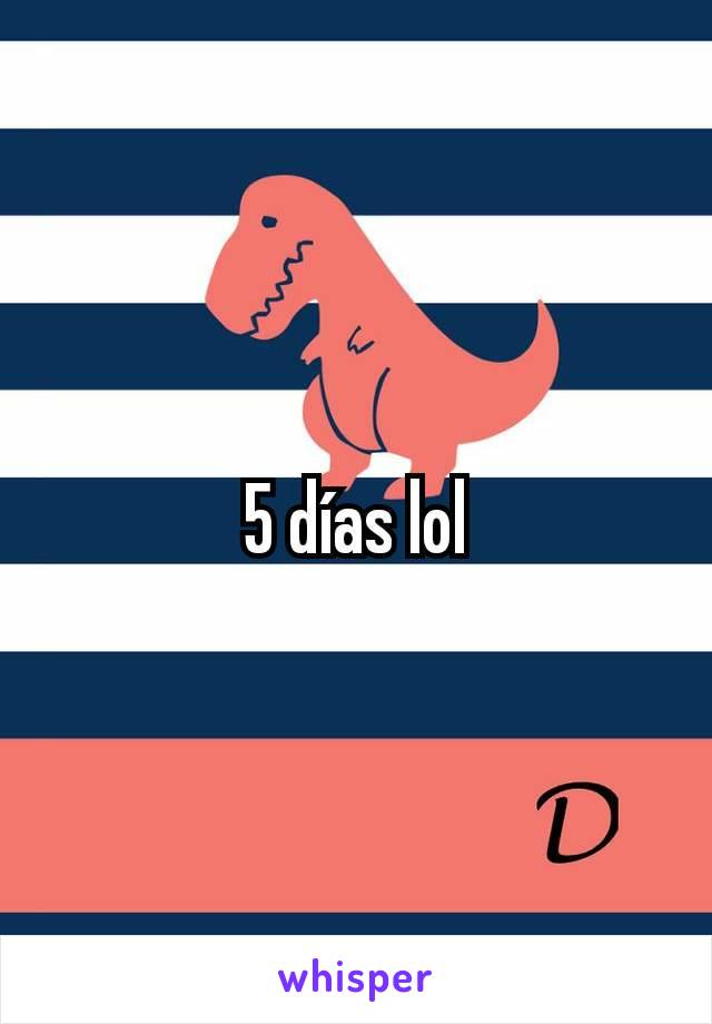 5 días lol