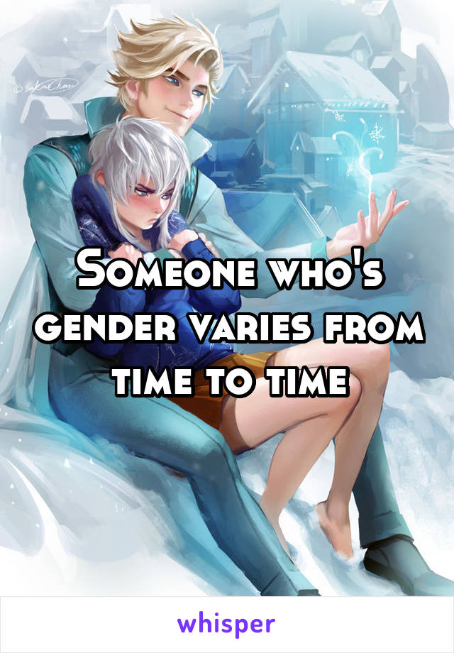 Someone who's gender varies from time to time