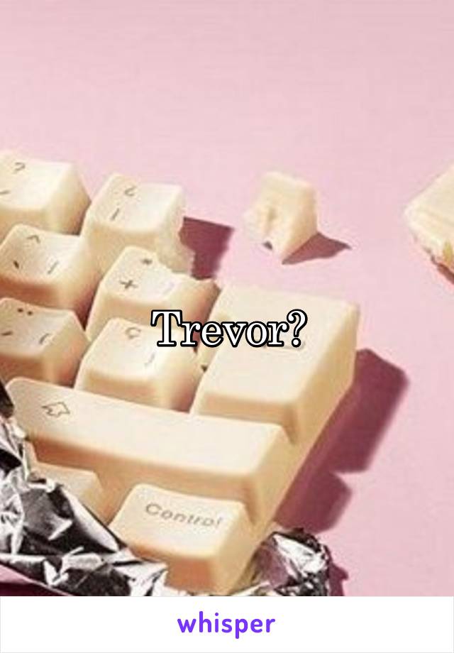 Trevor?