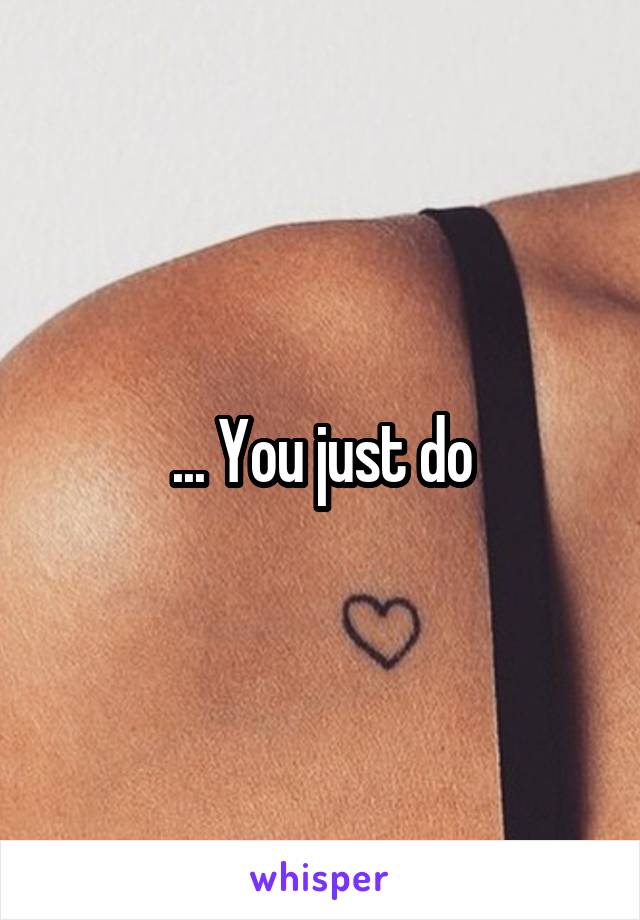 ... You just do