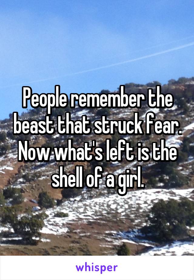 People remember the beast that struck fear. Now what's left is the shell of a girl.