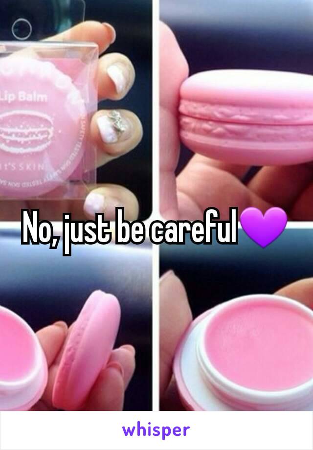 No, just be careful💜