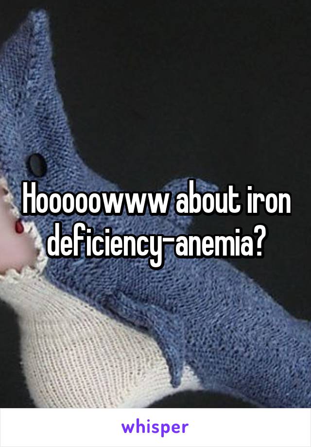 Hooooowww about iron deficiency-anemia?