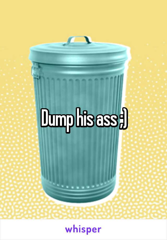 Dump his ass ;)