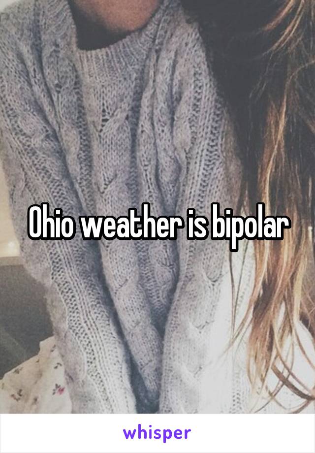Ohio weather is bipolar