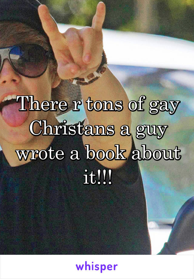 There r tons of gay Christans a guy wrote a book about it!!!