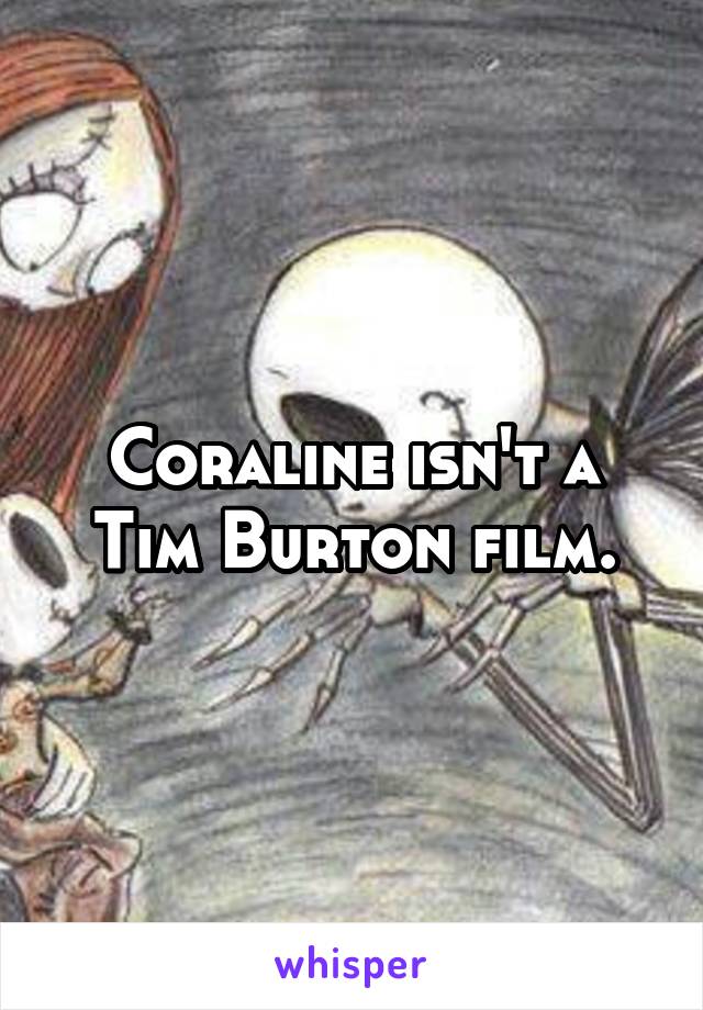 Coraline isn't a Tim Burton film.