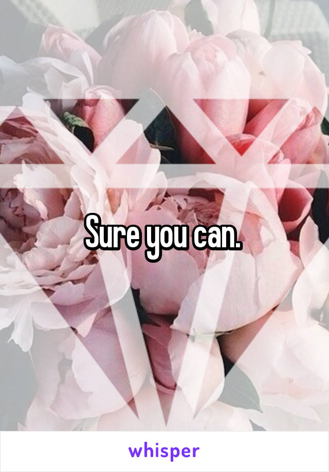 Sure you can. 