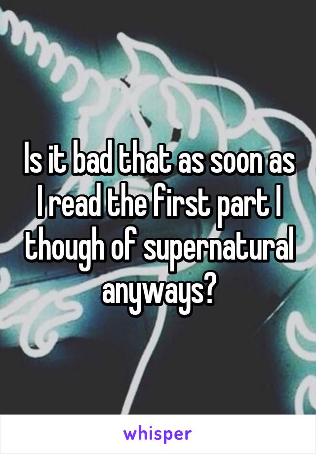 Is it bad that as soon as I read the first part I though of supernatural anyways?