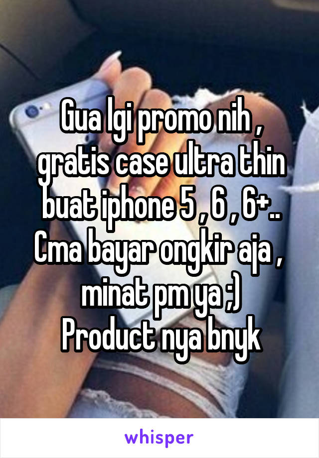 Gua lgi promo nih , gratis case ultra thin buat iphone 5 , 6 , 6+..
Cma bayar ongkir aja ,  minat pm ya ;)
Product nya bnyk