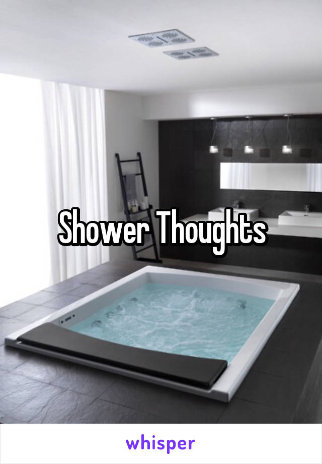 Shower Thoughts