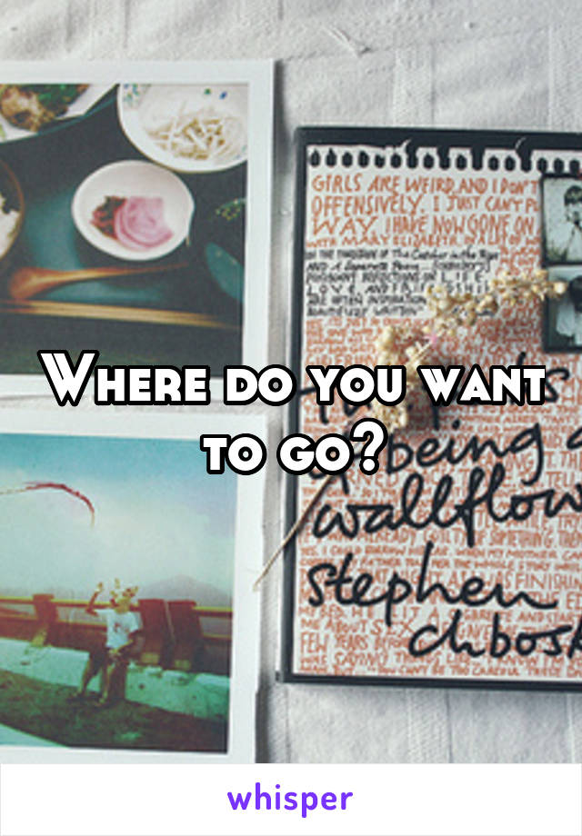 Where do you want to go?