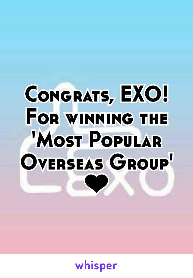 Congrats, EXO! For winning the 'Most Popular Overseas Group' ❤