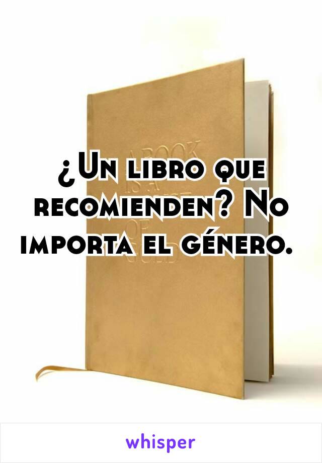 ¿Un libro que recomienden? No importa el género. 