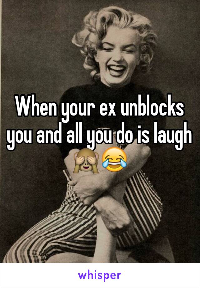 When your ex unblocks you and all you do is laugh 
🙈😂