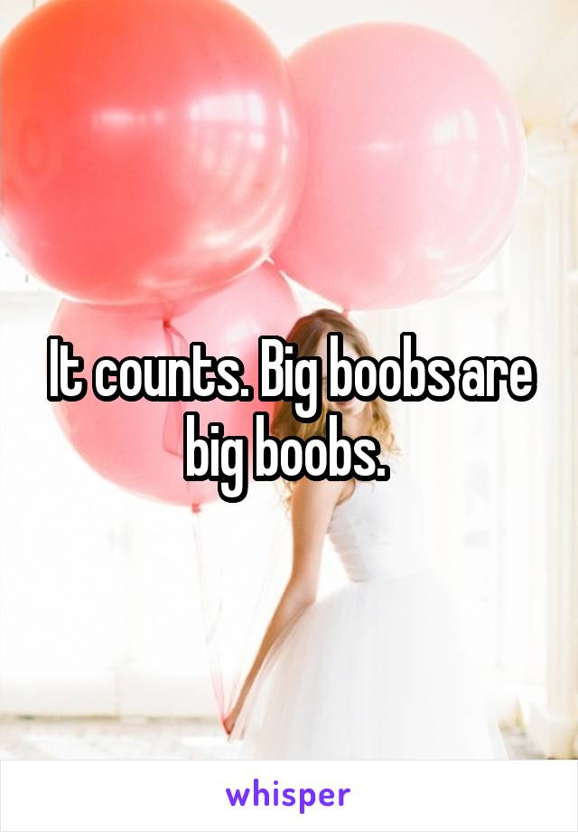 It counts. Big boobs are big boobs. 