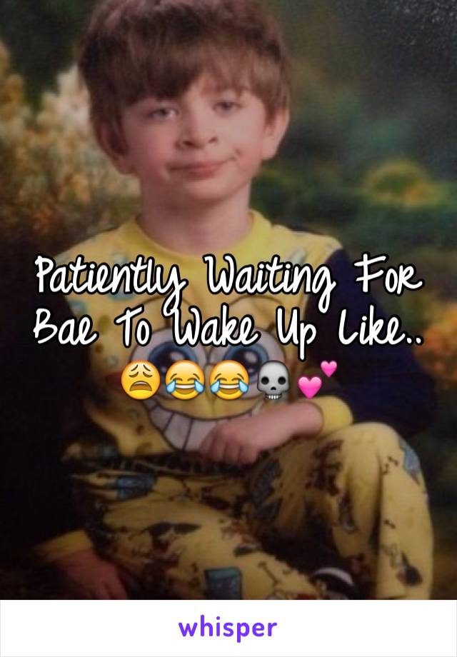 Patiently Waiting For Bae To Wake Up Like..
😩😂😂💀💕