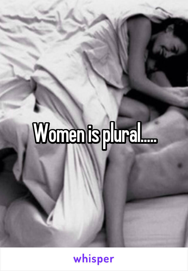 Women is plural.....