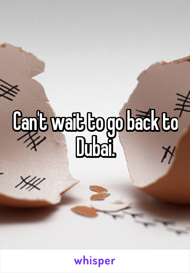 Can't wait to go back to Dubai.