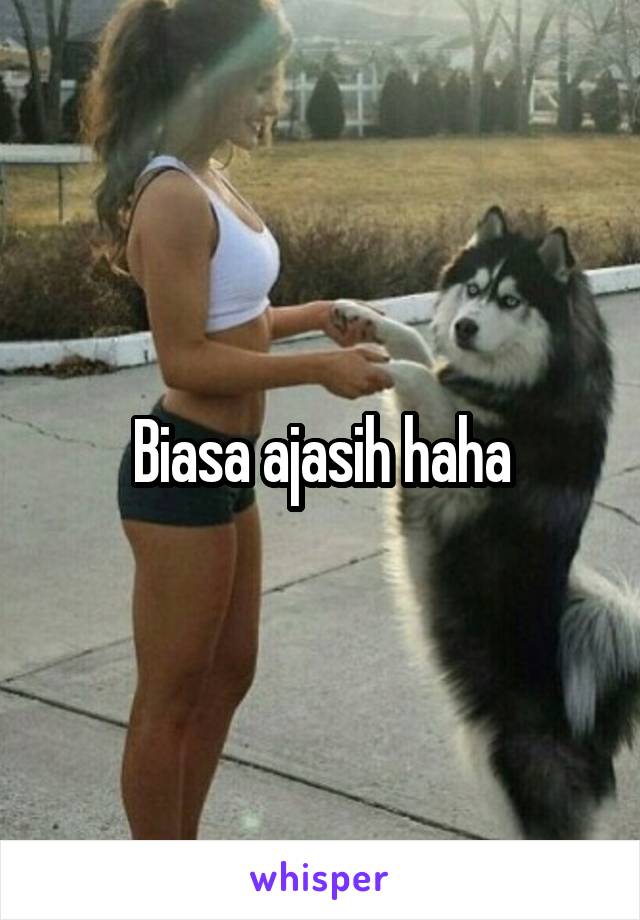 Biasa ajasih haha