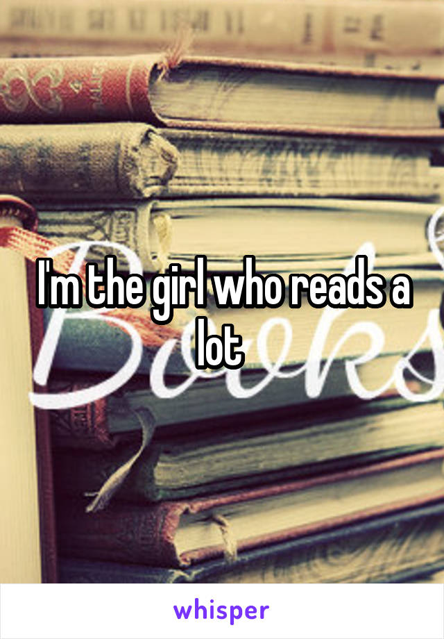 I'm the girl who reads a lot 