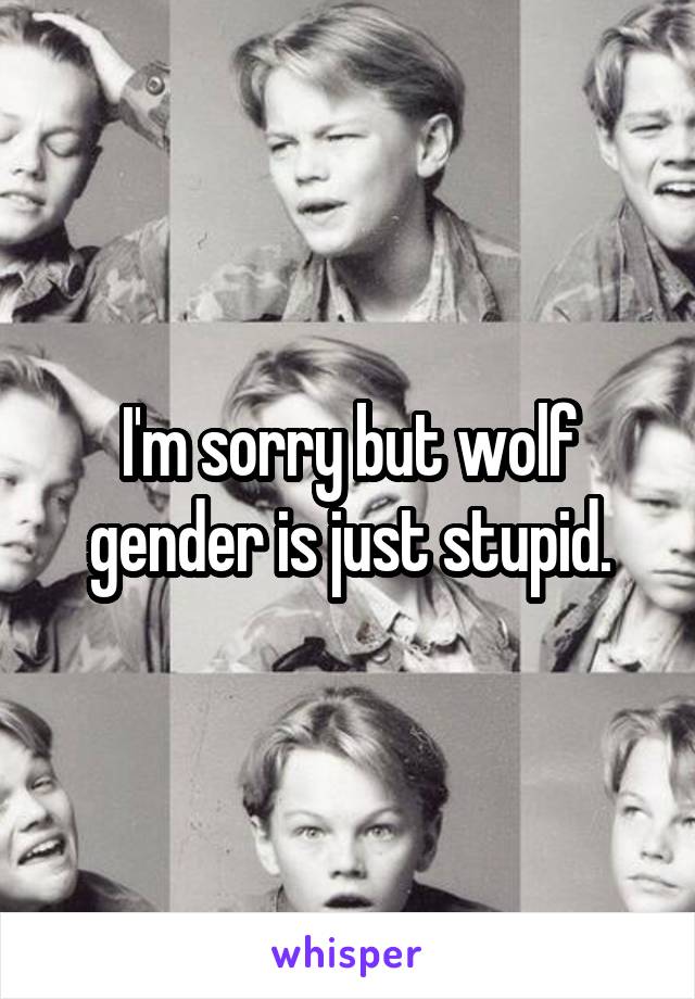 I'm sorry but wolf gender is just stupid.