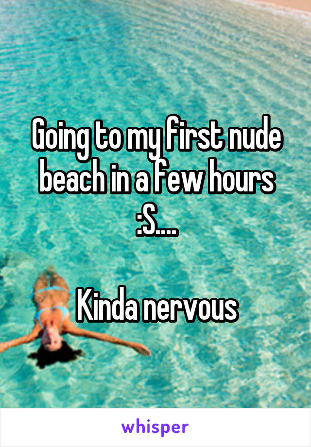 Going to my first nude beach in a few hours :S....

Kinda nervous