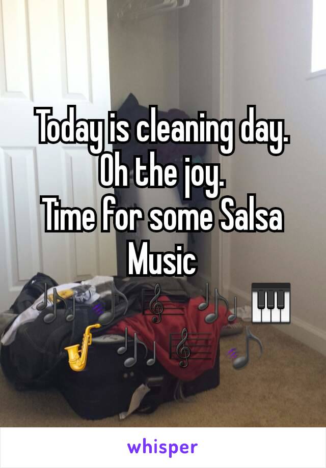 Today is cleaning day.
Oh the joy.
Time for some Salsa Music
🎶🎵🎼🎶🎹🎷🎶🎼🎵