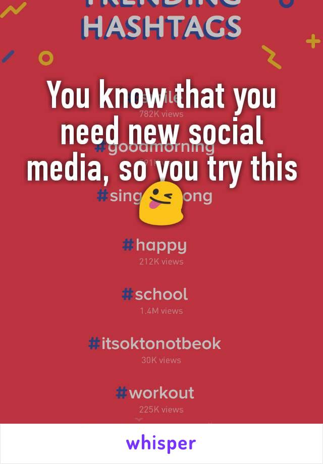 You know that you need new social media, so you try this 😜