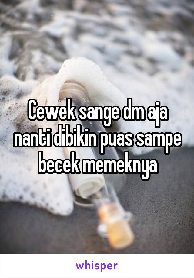 Cewek sange dm aja nanti dibikin puas sampe becek memeknya