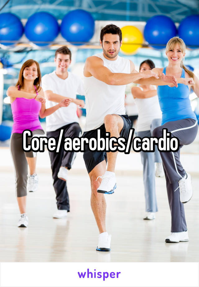 Core/aerobics/cardio