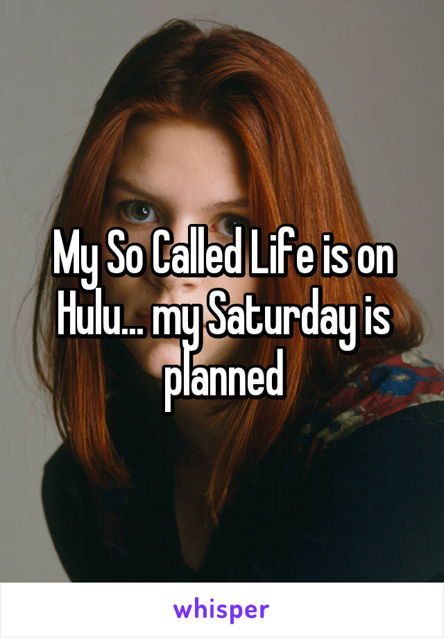 My So Called Life is on Hulu... my Saturday is planned