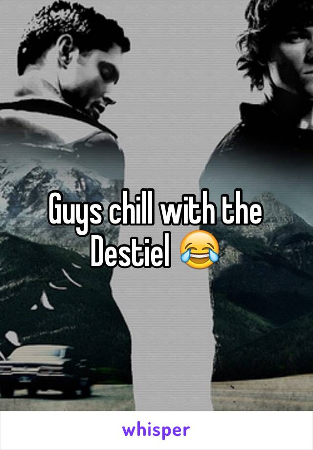 Guys chill with the Destiel 😂