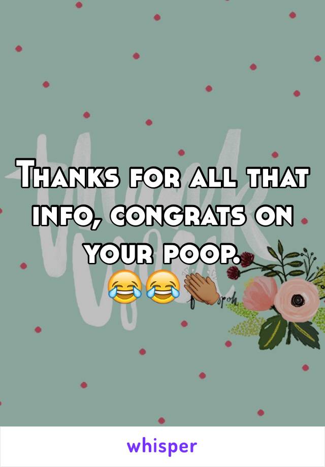 Thanks for all that info, congrats on your poop. 
😂😂👏🏾