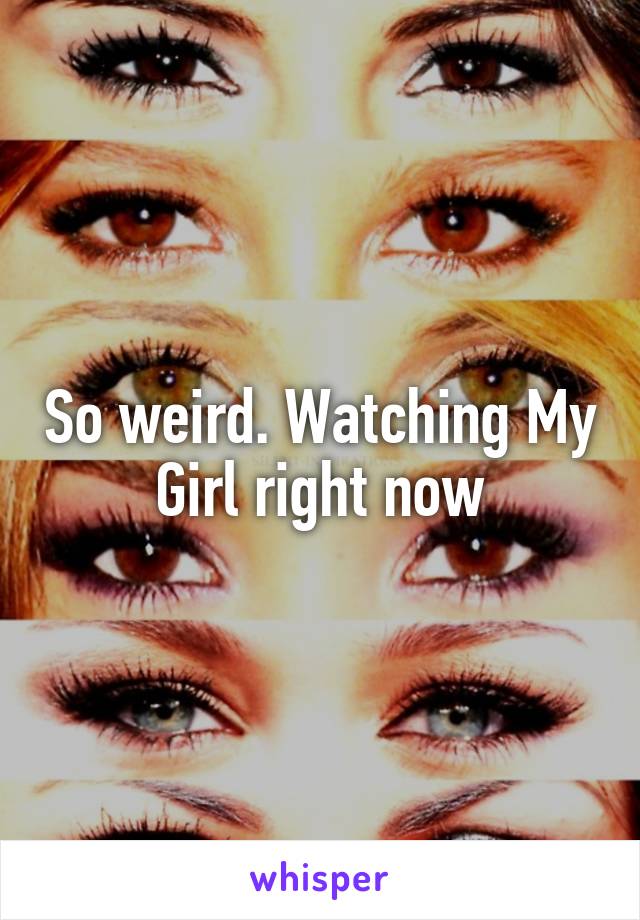 So weird. Watching My Girl right now