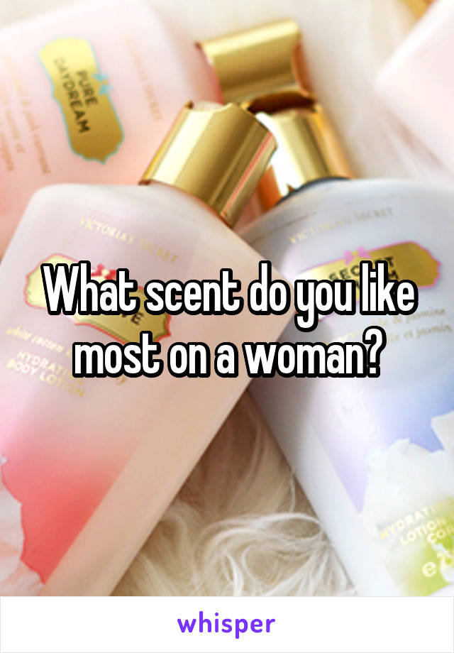 What scent do you like most on a woman?