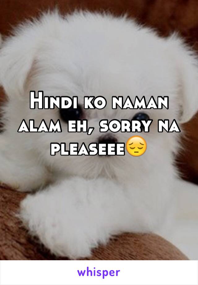 Hindi ko naman alam eh, sorry na pleaseee😔

