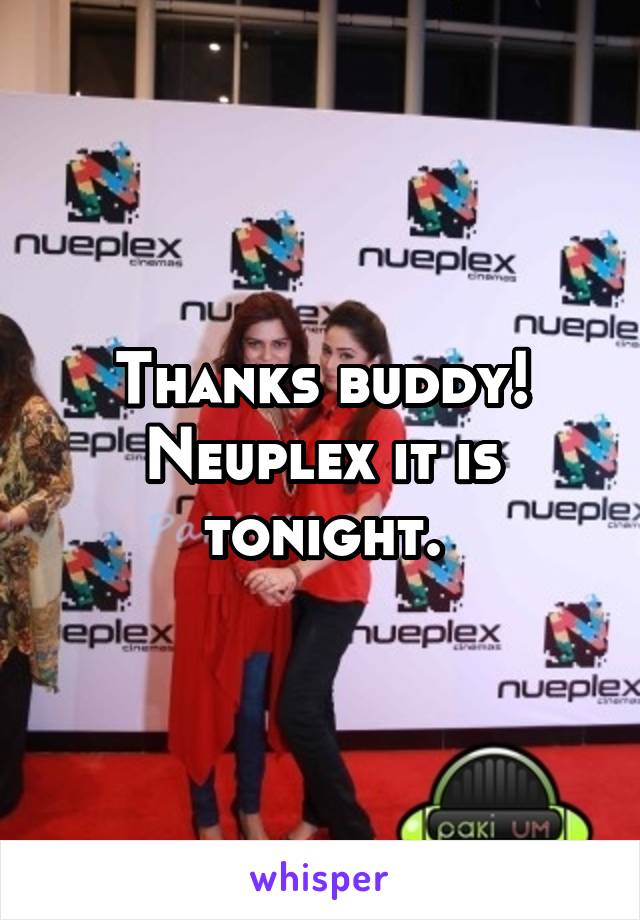 Thanks buddy!
Neuplex it is tonight.