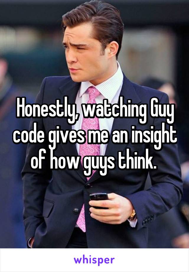 Honestly, watching Guy code gives me an insight of how guys think. 