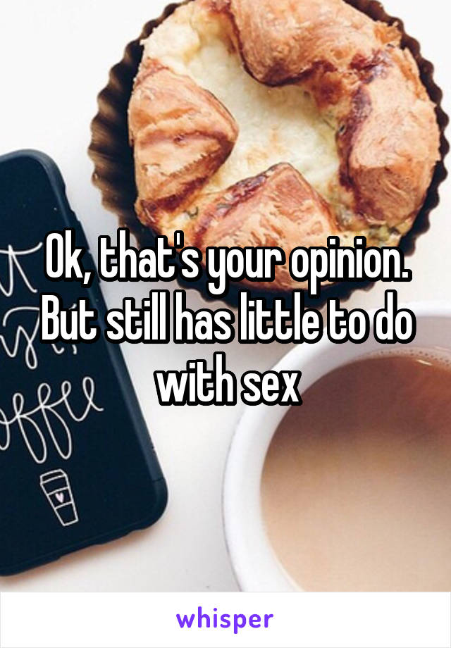 Ok, that's your opinion. But still has little to do with sex