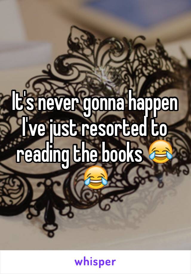 It's never gonna happen I've just resorted to reading the books 😂😂