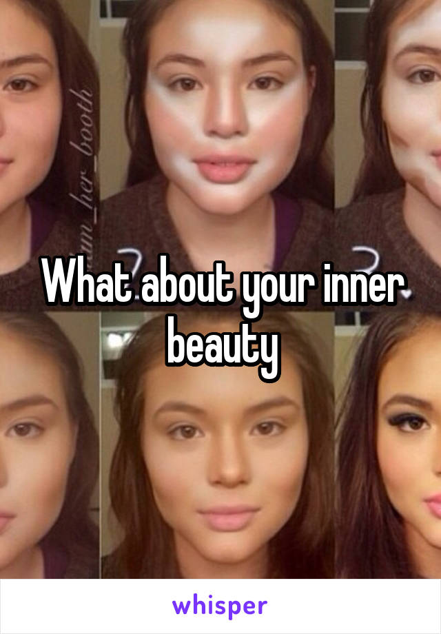 What about your inner beauty