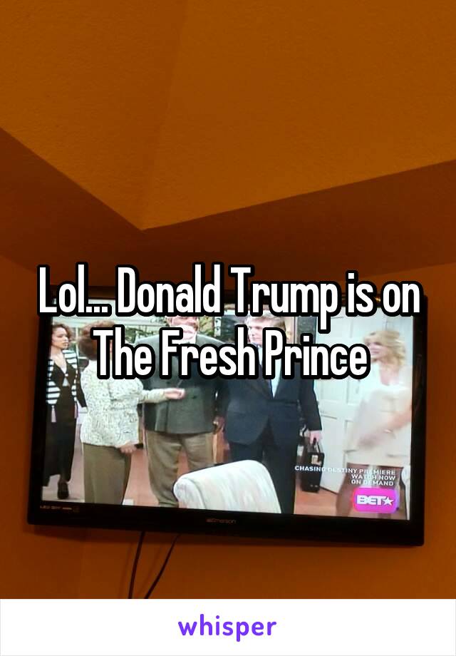 Lol... Donald Trump is on The Fresh Prince