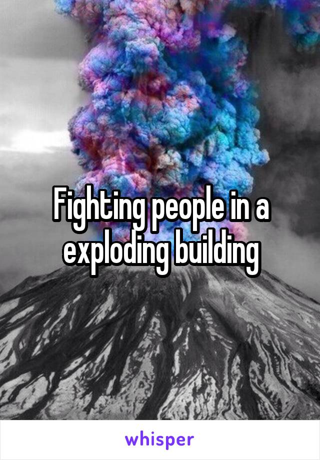 Fighting people in a exploding building