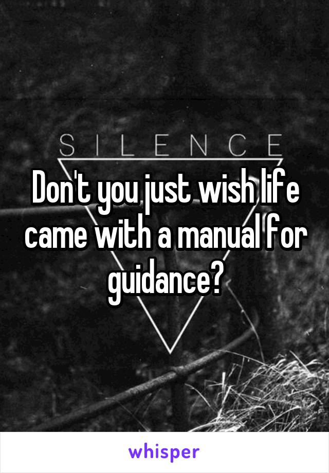 Don't you just wish life came with a manual for guidance?