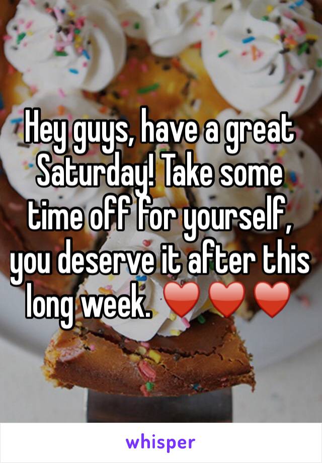 Hey guys, have a great Saturday! Take some time off for yourself, you deserve it after this long week. ♥️♥️♥️