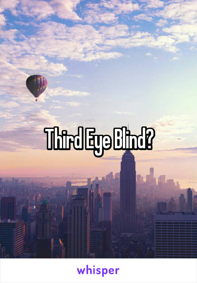 Third Eye Blind?