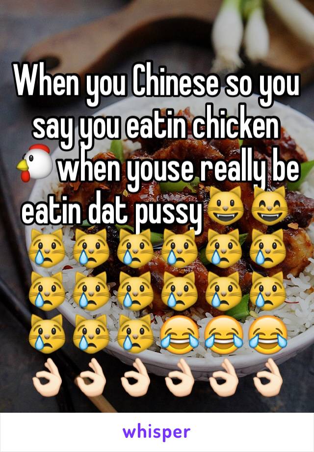 When you Chinese so you say you eatin chicken 🐔when youse really be eatin dat pussy😺😸😿😿😿😿😿😿😿😿😿😿😿😿😿😿😿😂😂😂👌🏻👌🏻👌🏻👌🏻👌🏻👌🏻