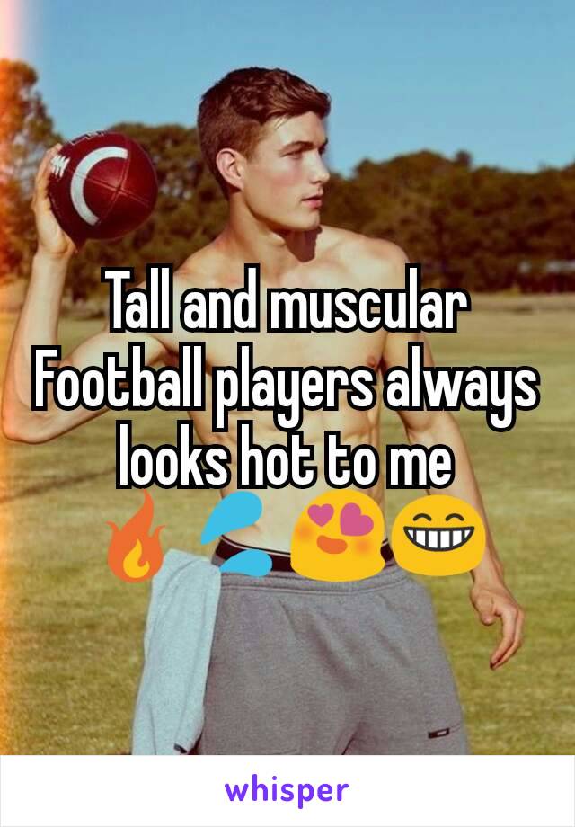 Tall and muscular Football players always looks hot to me 🔥💦😍😁